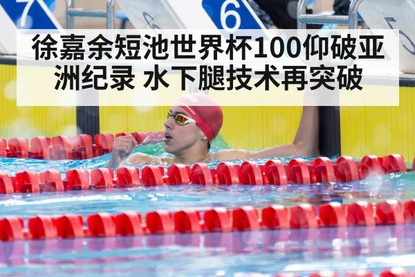 徐嘉余短池世界杯100仰破亚洲纪录 水下腿技术再突破